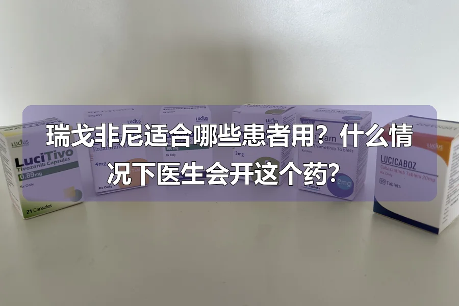 瑞戈非尼适合哪些患者用?什么情况下医生会开这个药?